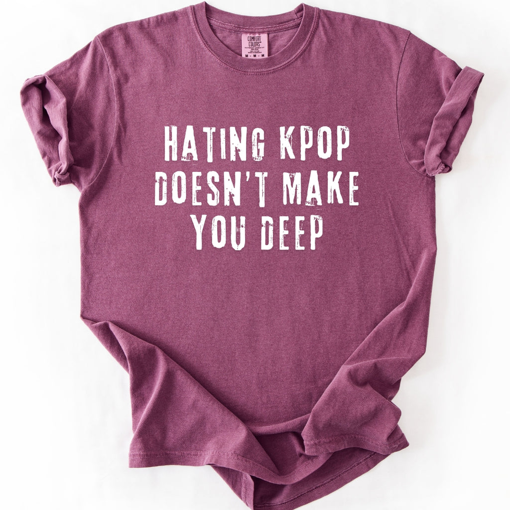 Hating K-Pop Doesn't Make You Deep T-shirt
