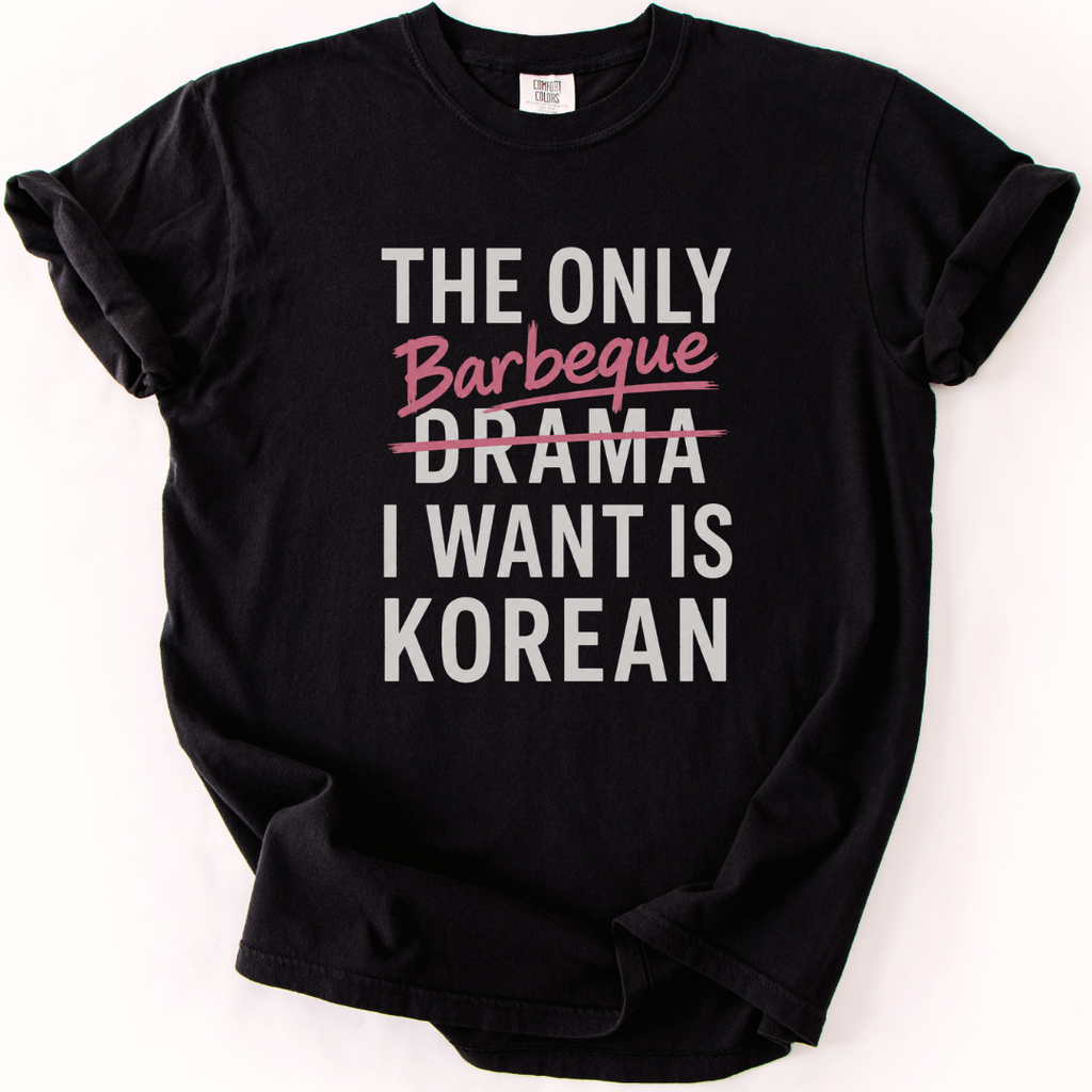 The Only Barbeque I Want | K-BBQ K-Drama Fan T-Shirt