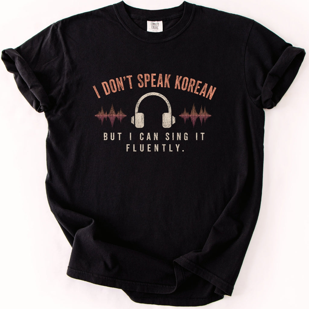 I Don't Speak Korean. But I Can Sing It Fluently. Kpop Fan T-shirt