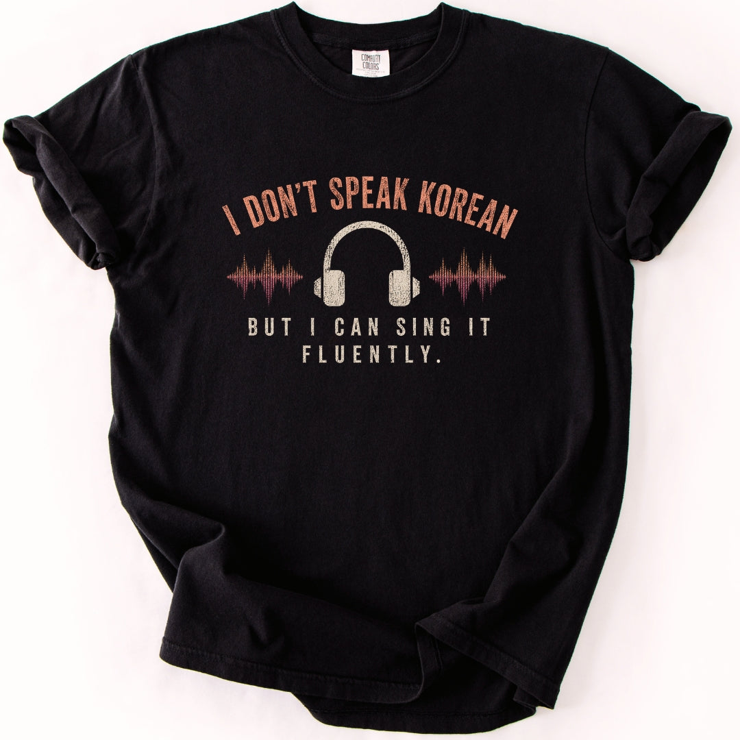 I Don't Speak Korean. But I Can Sing It Fluently. Kpop Fan T-shirt