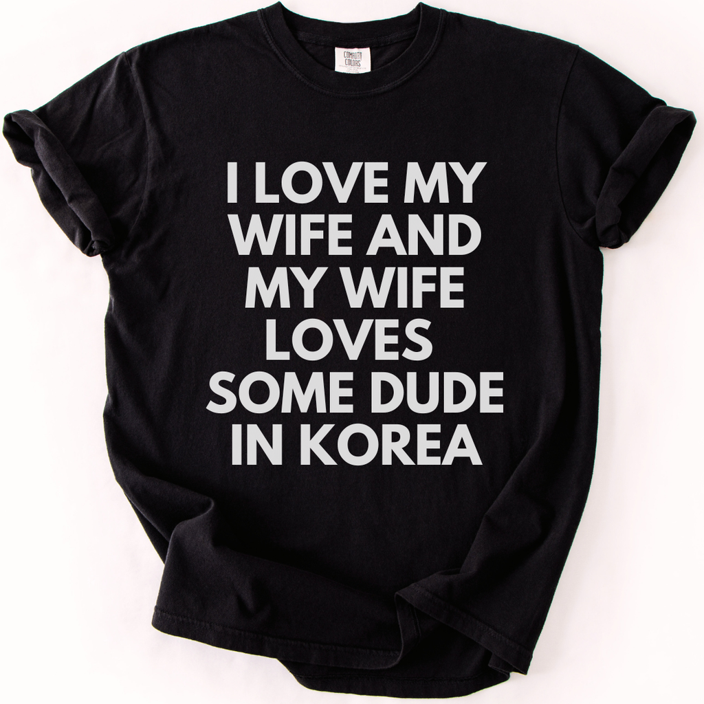 My Wife Loves Some Dude In Korea T-Shirt T-shirt