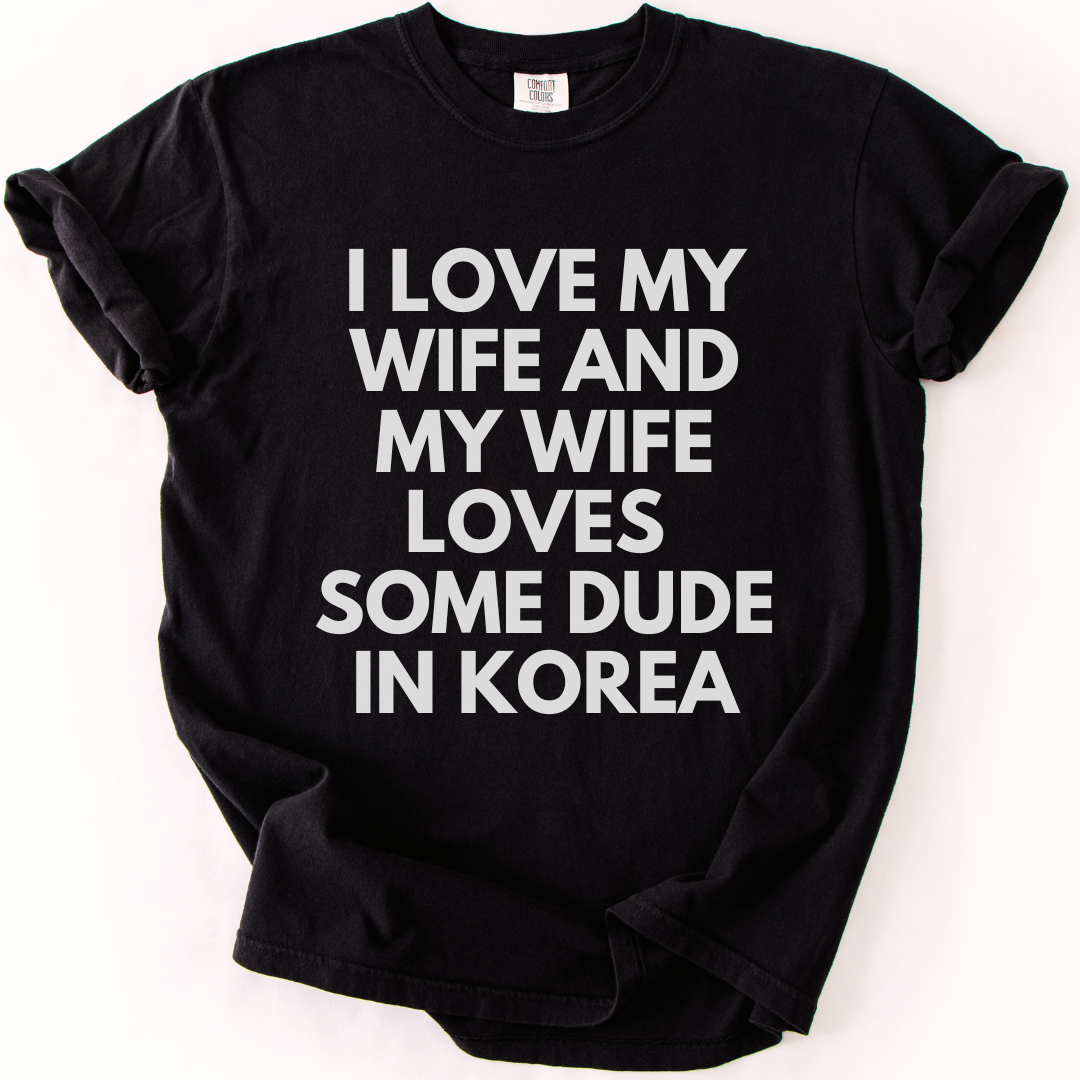My Wife Loves Some Dude In Korea T-Shirt T-shirt