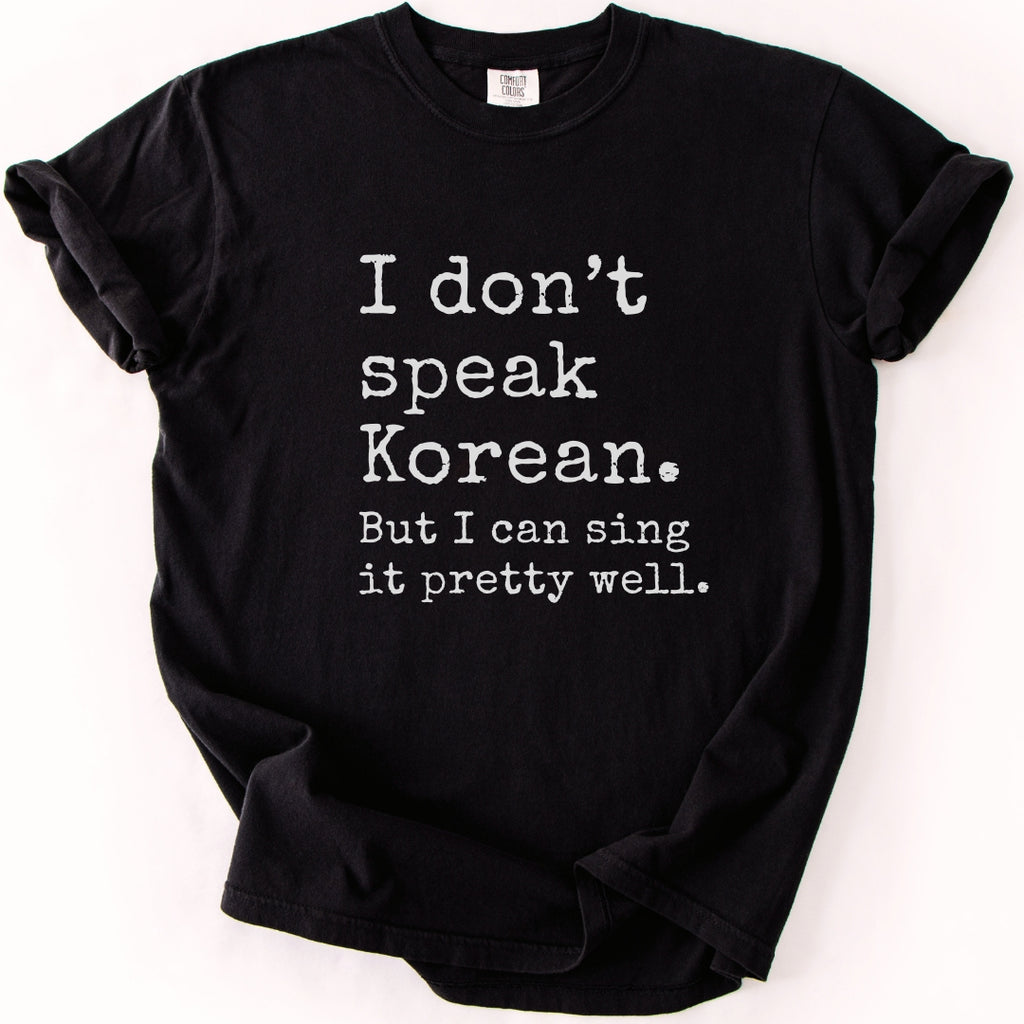I Don't Speak Korean. But I Can Sing It Pretty Well. K-Pop T-Shirt