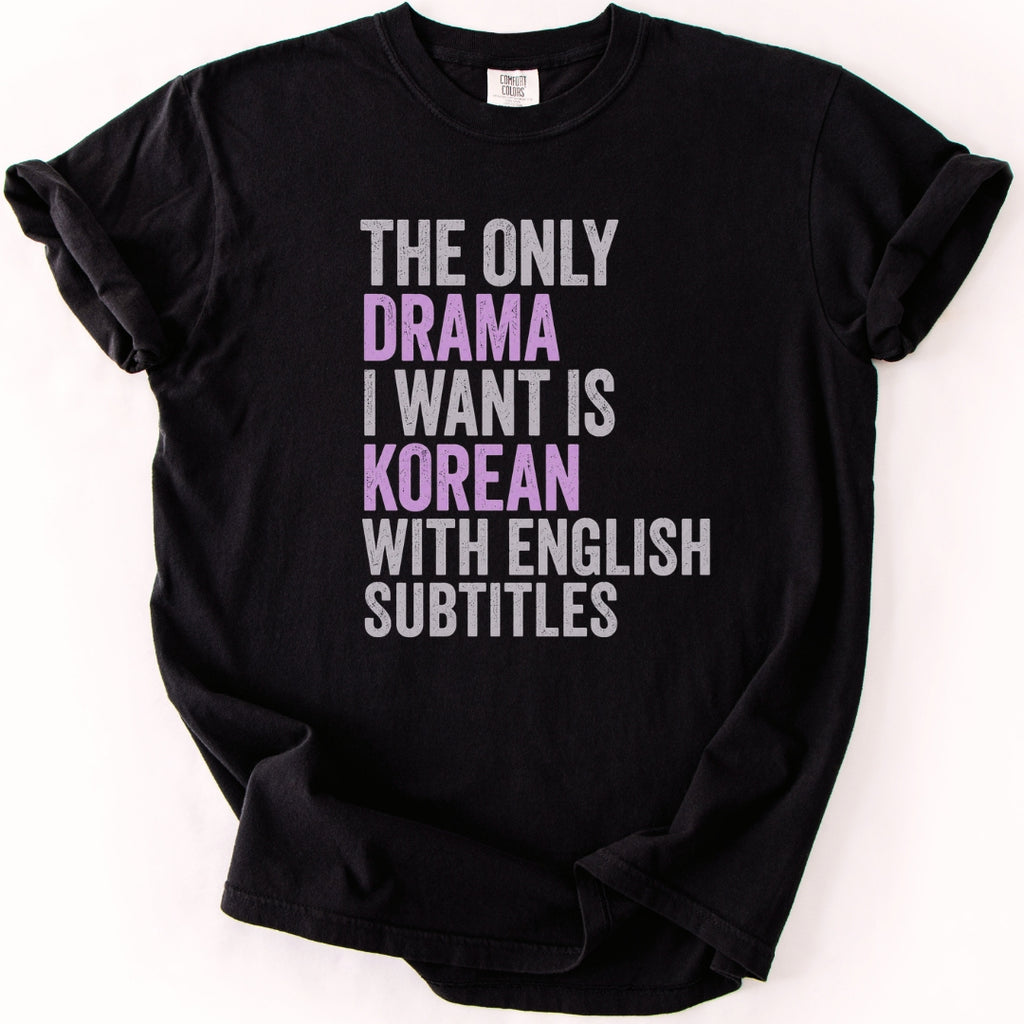The Only Drama I Want | Funny K-Drama T-Shirt