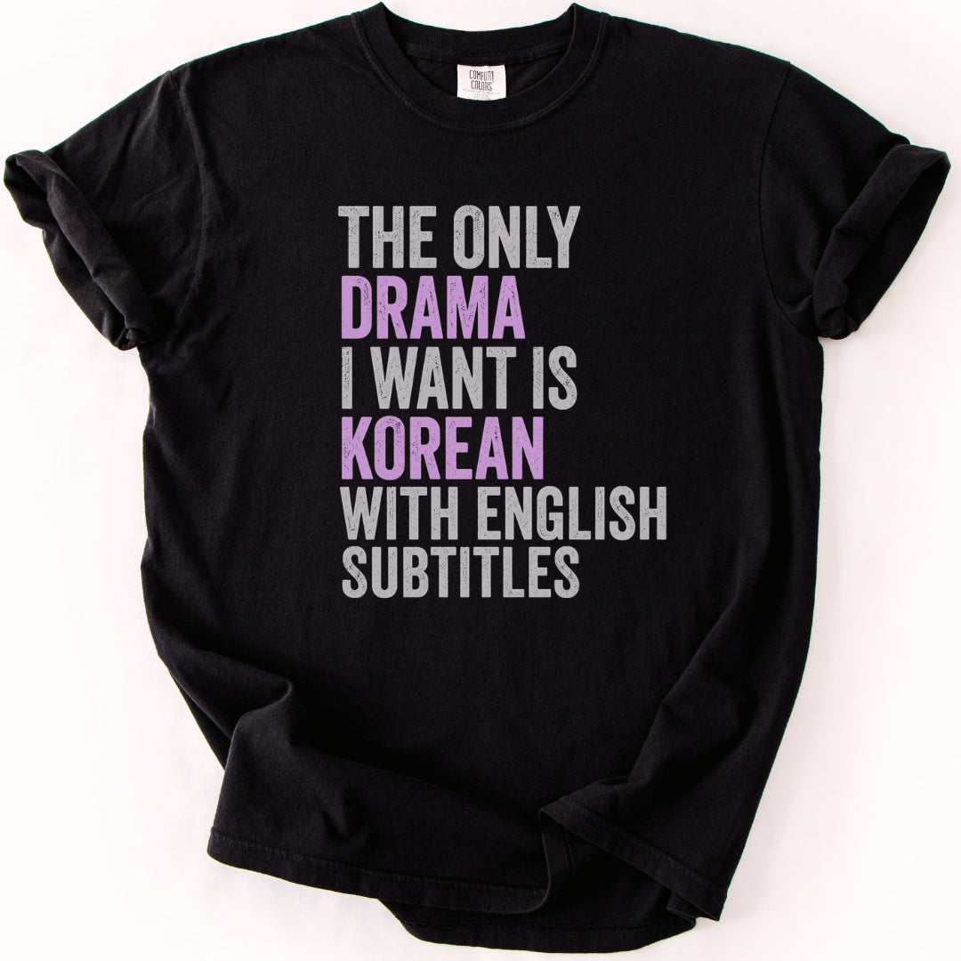 The Only Drama I Want | Funny K-Drama T-Shirt
