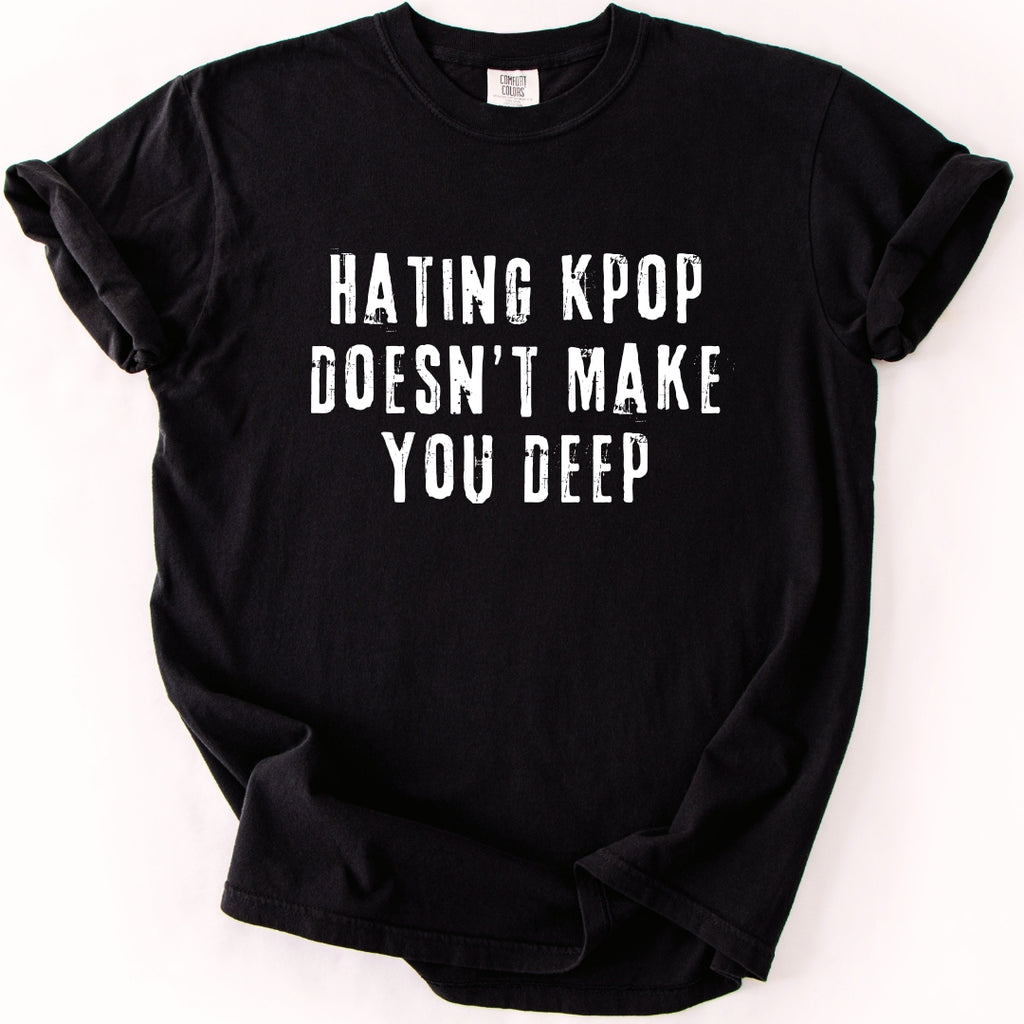 Hating K-Pop Doesn't Make You Deep T-shirt