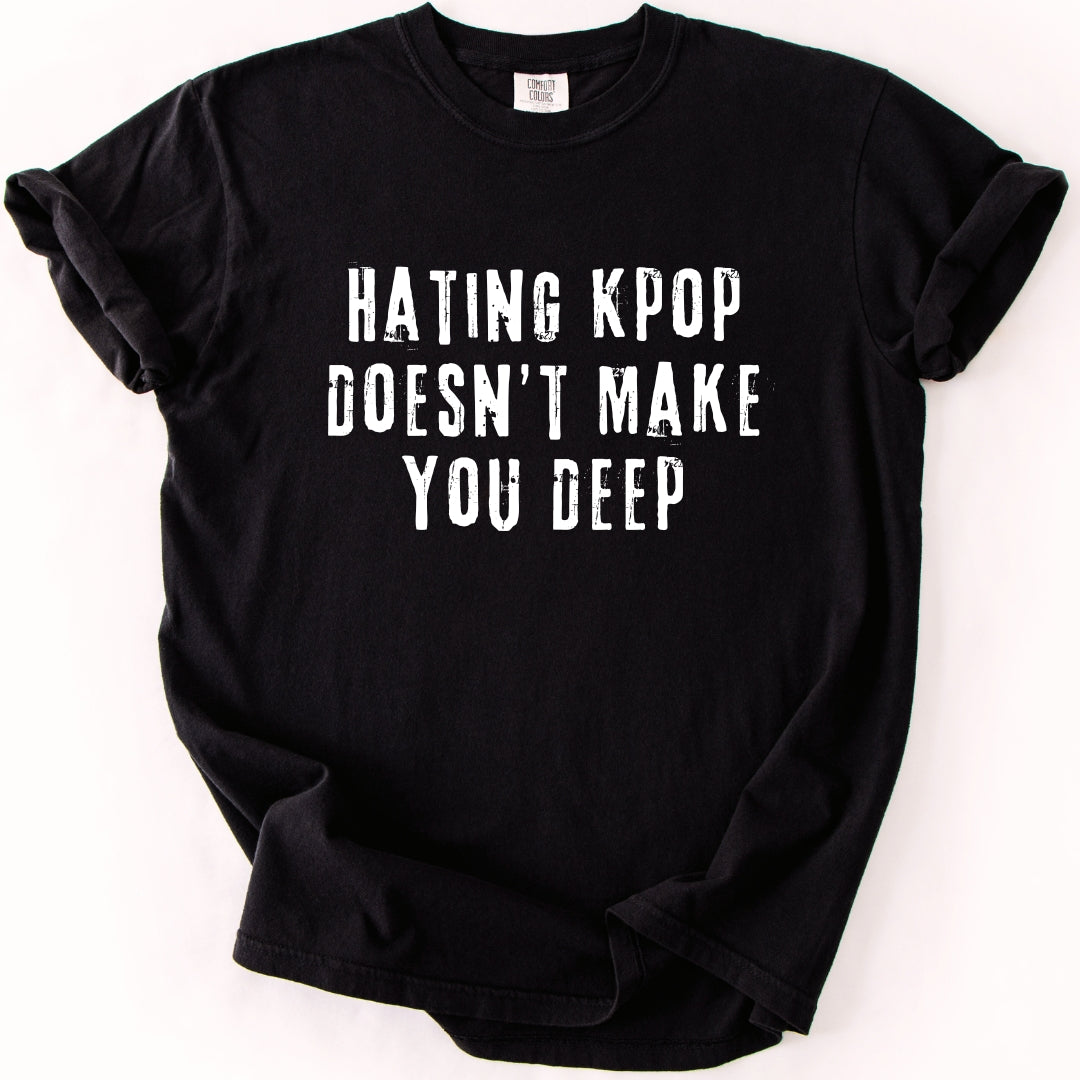 Hating K-Pop Doesn't Make You Deep T-shirt