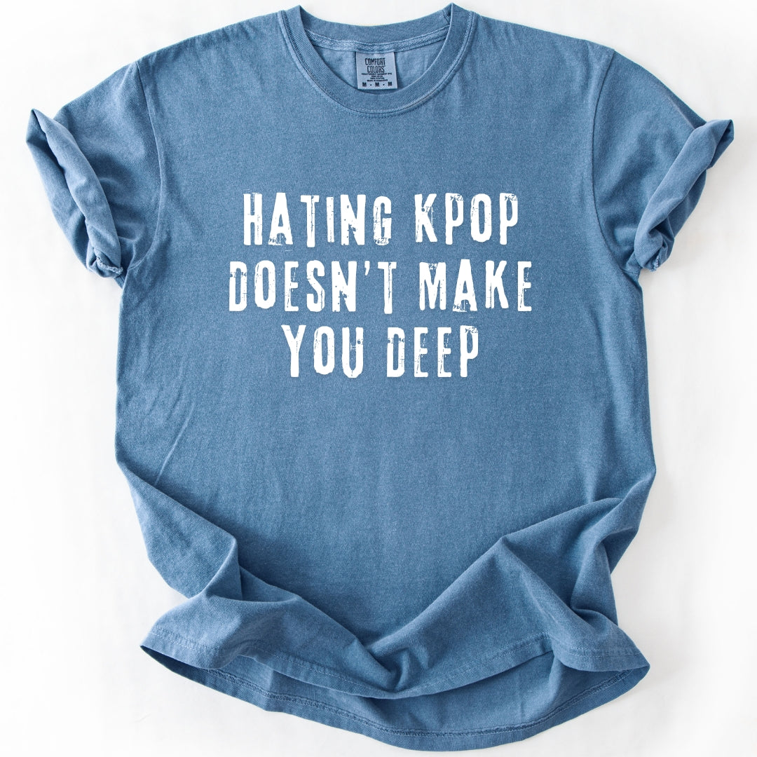 Hating K-Pop Doesn't Make You Deep T-shirt