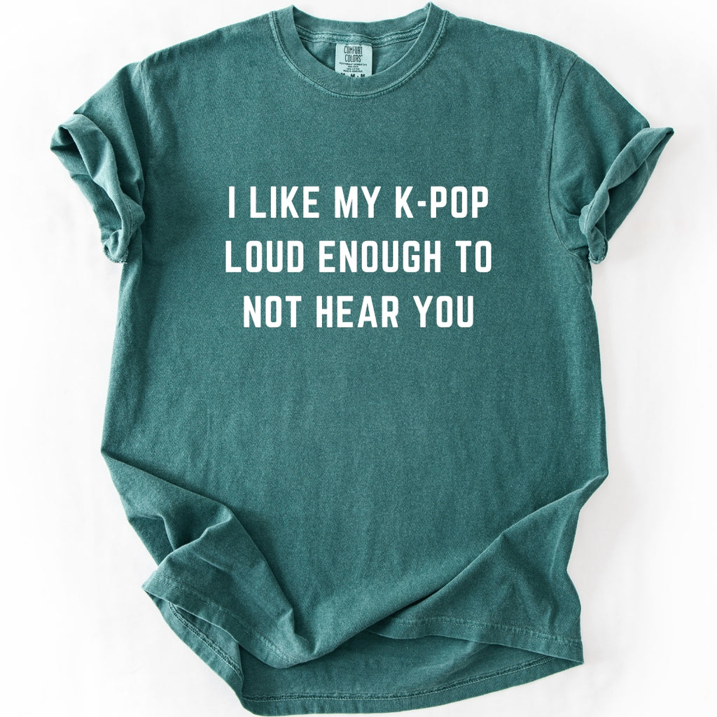 I Like My K-Pop Loud Enough to Not Hear You T-Shirt