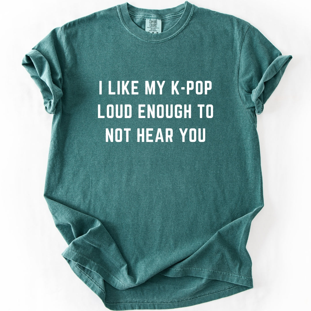 I Like My K-Pop Loud Enough to Not Hear You T-Shirt