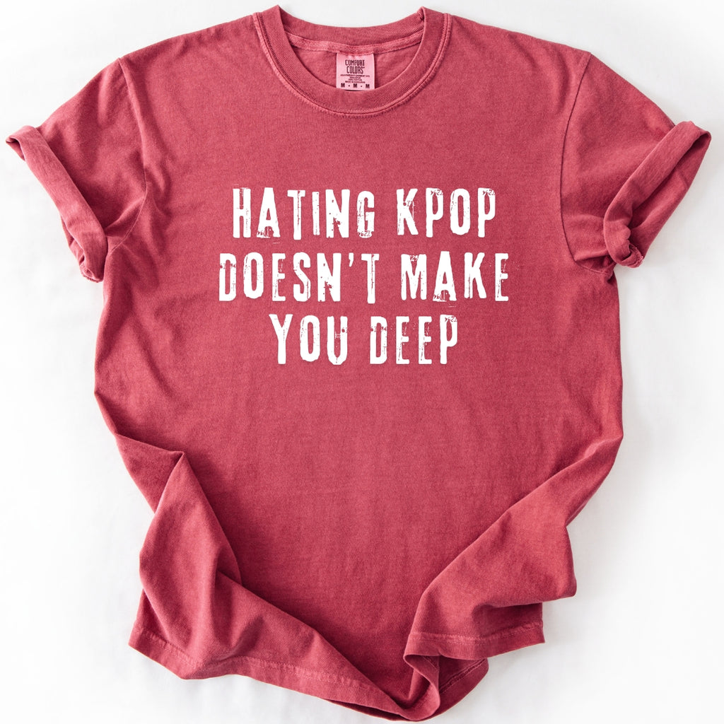Hating K-Pop Doesn't Make You Deep T-shirt