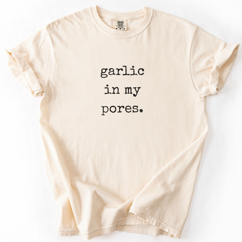 garlic in my pores. T-shirt