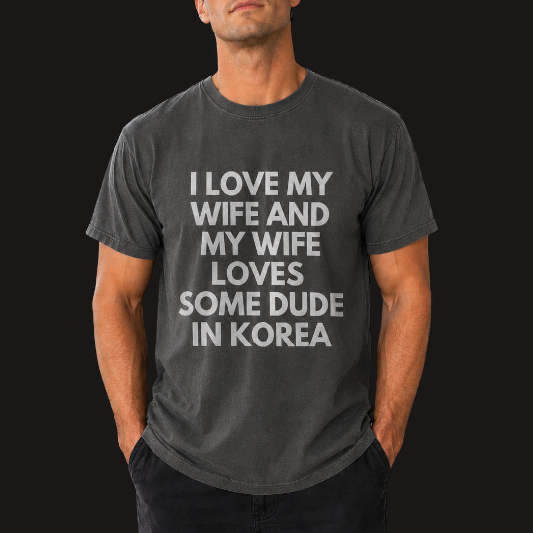 My Wife Loves Some Dude In Korea T-Shirt T-shirt