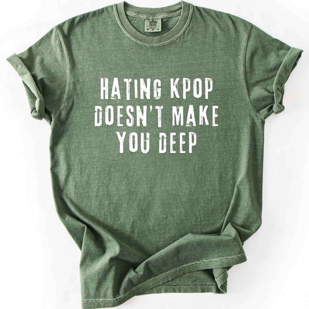 Hating K-Pop Doesn't Make You Deep T-shirt