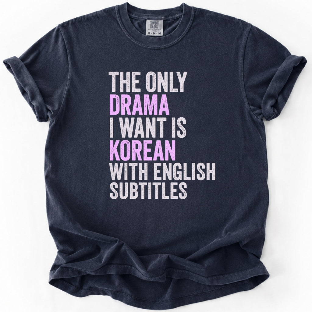 The Only Drama I Want | Funny K-Drama T-Shirt