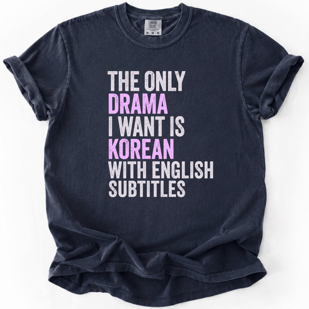 The Only Drama I Want | Funny K-Drama T-Shirt
