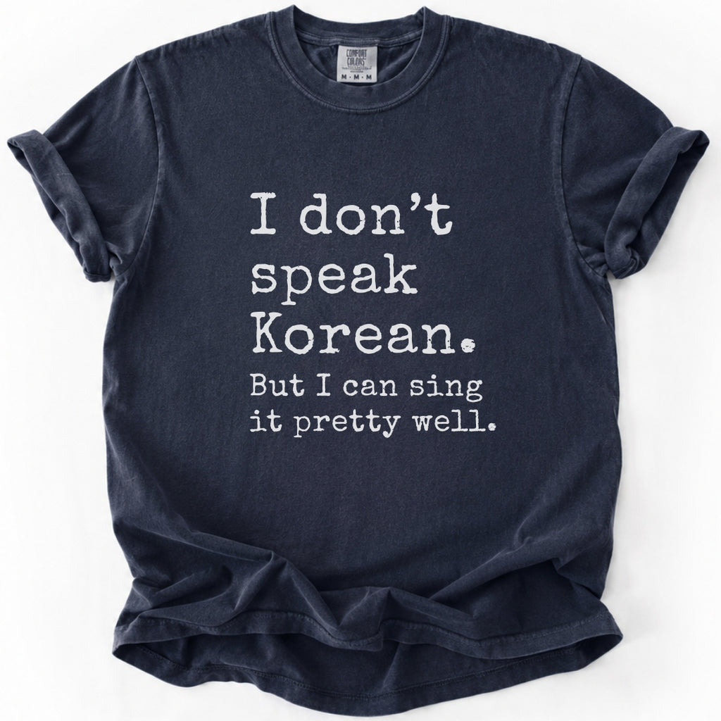 I Don't Speak Korean. But I Can Sing It Pretty Well. K-Pop T-Shirt