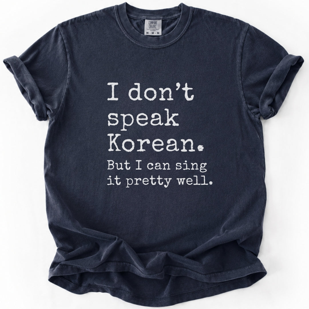 I Don't Speak Korean. But I Can Sing It Pretty Well. K-Pop T-Shirt