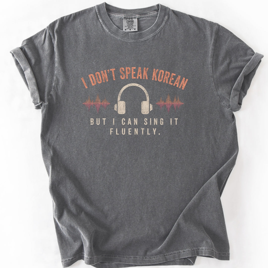I Don't Speak Korean. But I Can Sing It Fluently. Kpop Fan T-shirt
