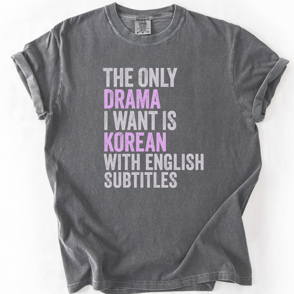 The Only Drama I Want | Funny K-Drama T-Shirt