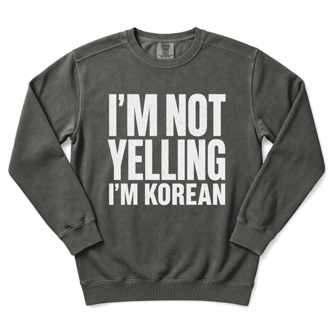 I'm Not Yelling I'm Korean Sweatshirt