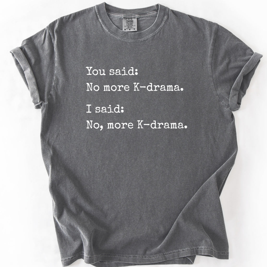 No, More K-Drama | Funny T-Shirt
