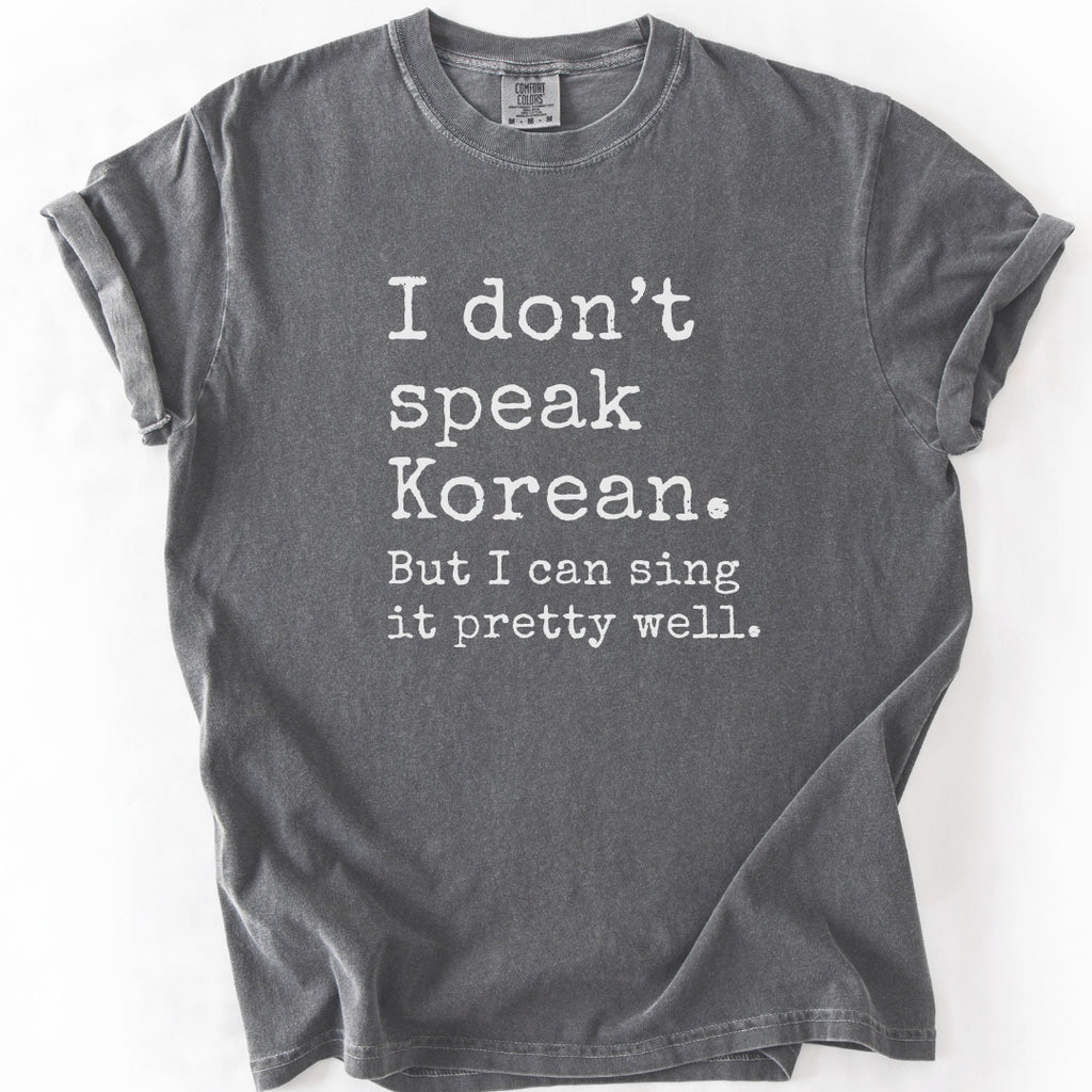 I Don't Speak Korean. But I Can Sing It Pretty Well. K-Pop T-Shirt