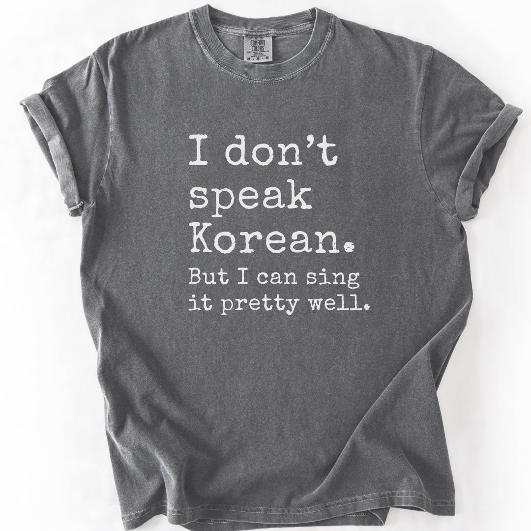 I Don't Speak Korean. But I Can Sing It Pretty Well. K-Pop T-Shirt