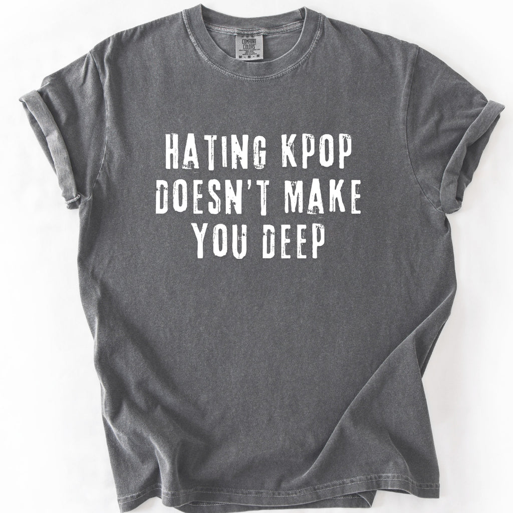 Hating K-Pop Doesn't Make You Deep T-shirt