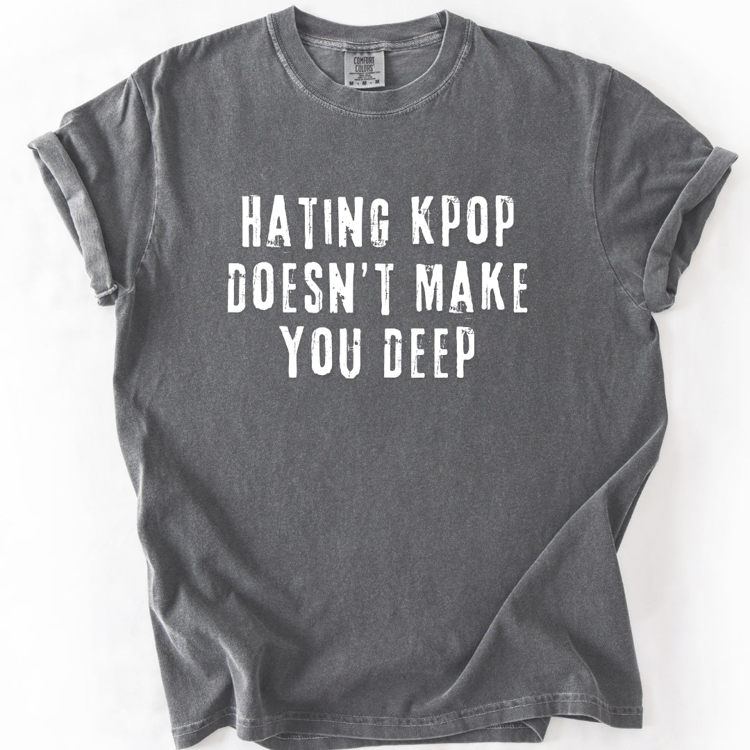 Hating K-Pop Doesn't Make You Deep T-shirt