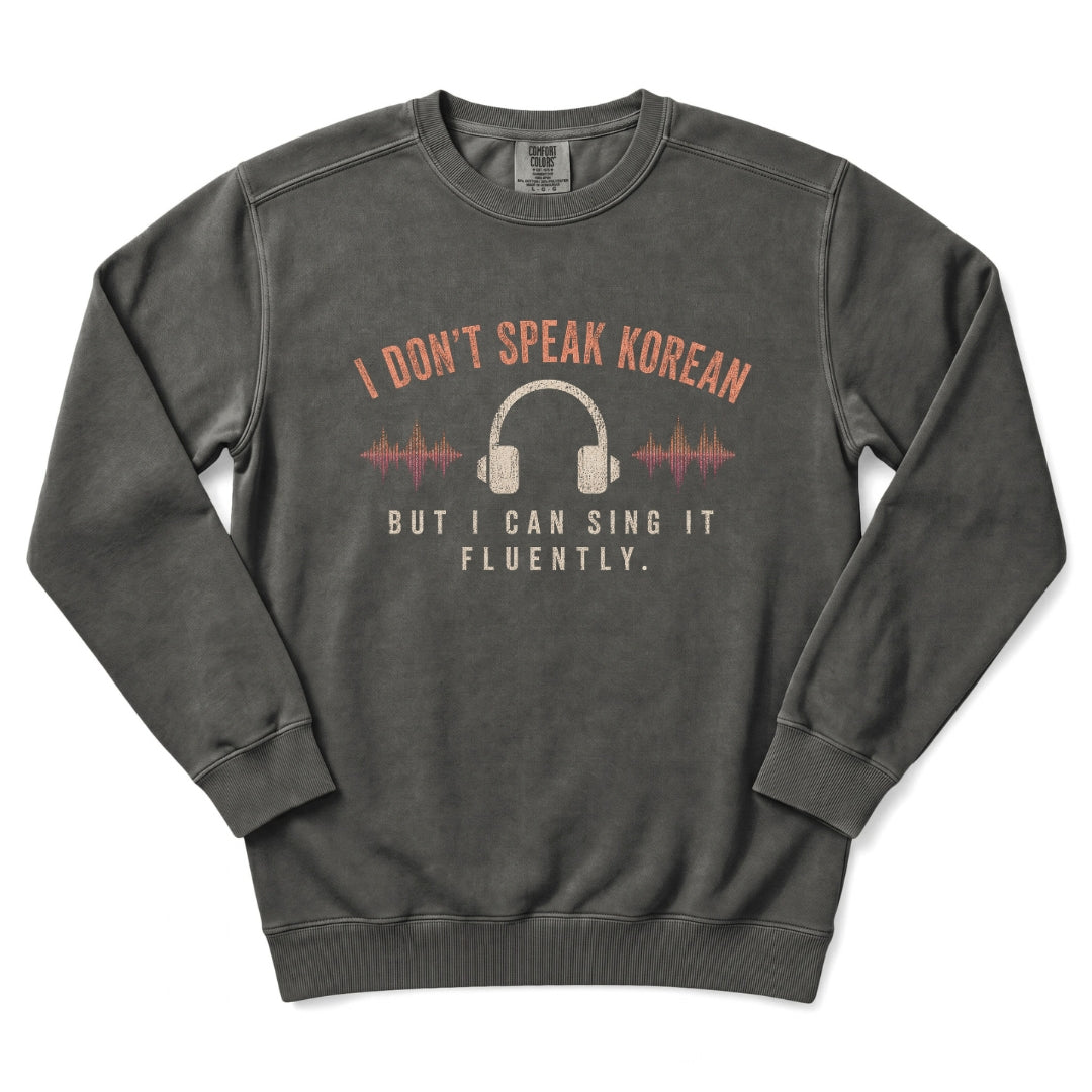 I Don't Speak Korean. But I can Sing It Fluently. Sweatshirt