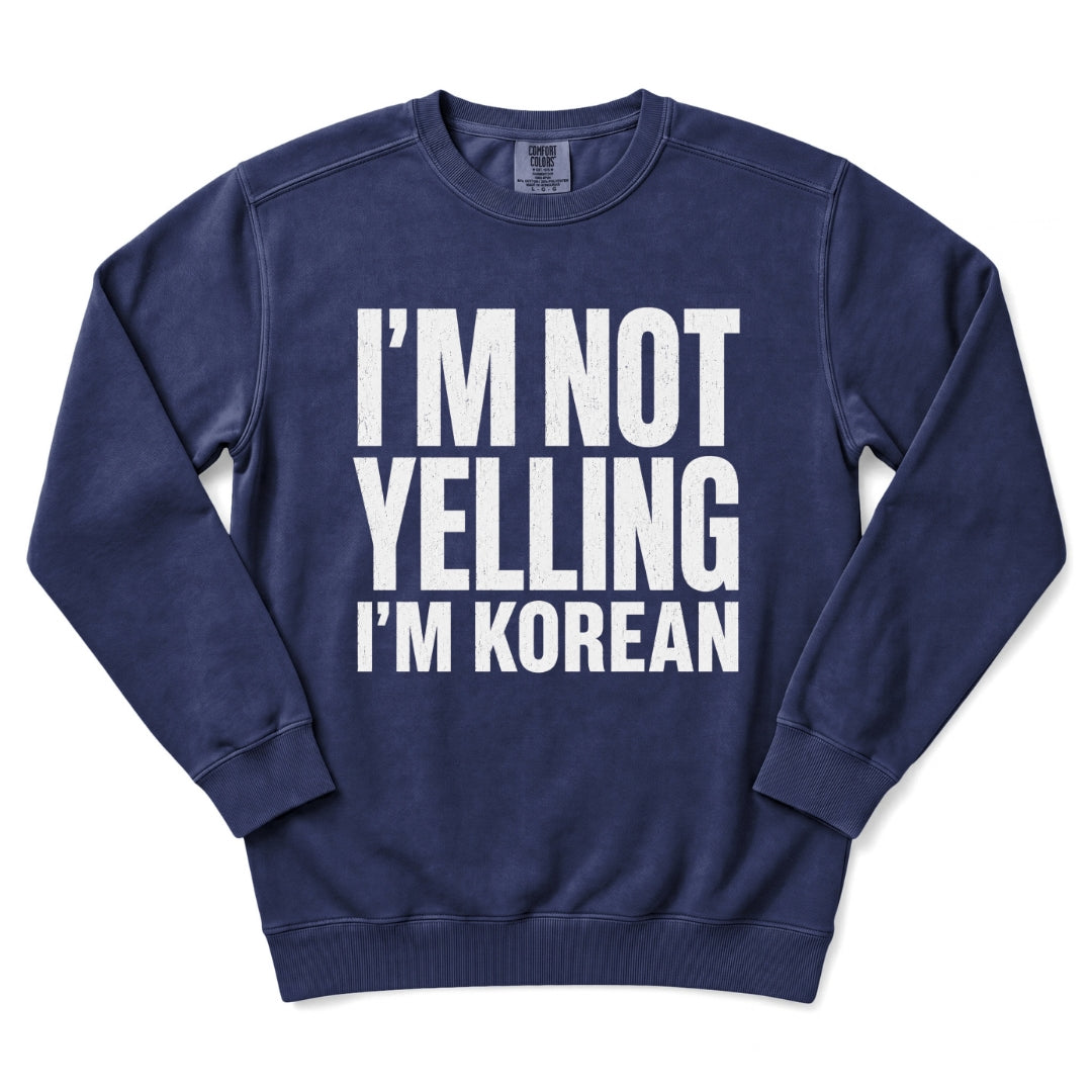 I'm Not Yelling I'm Korean Sweatshirt