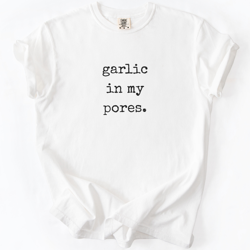 garlic in my pores. T-shirt